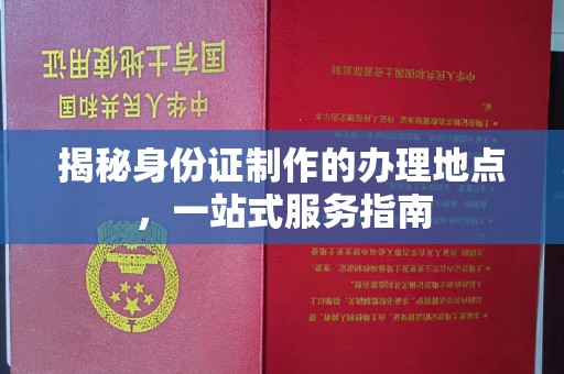 源城揭秘身份证制作的办理地点，一站式服务指南